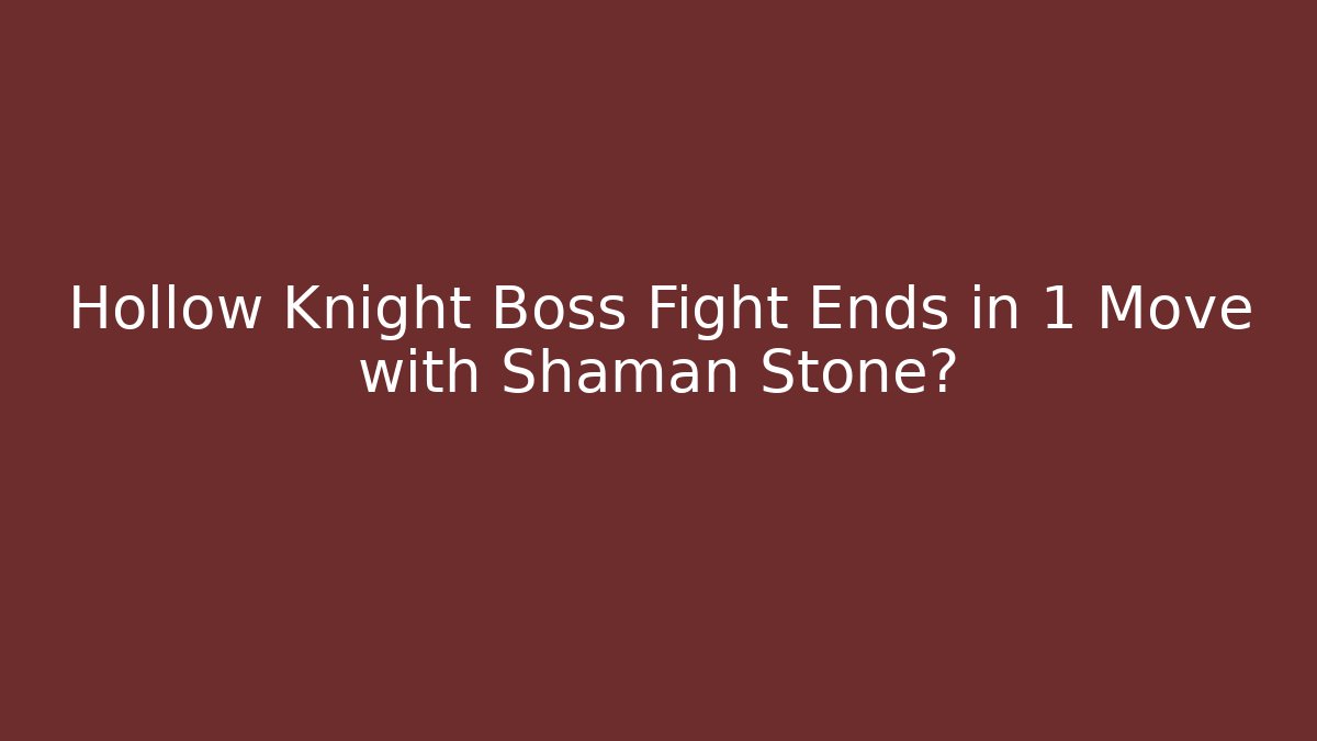 Hollow Knight Boss Fight Ends in 1 Move with Shaman Stone?