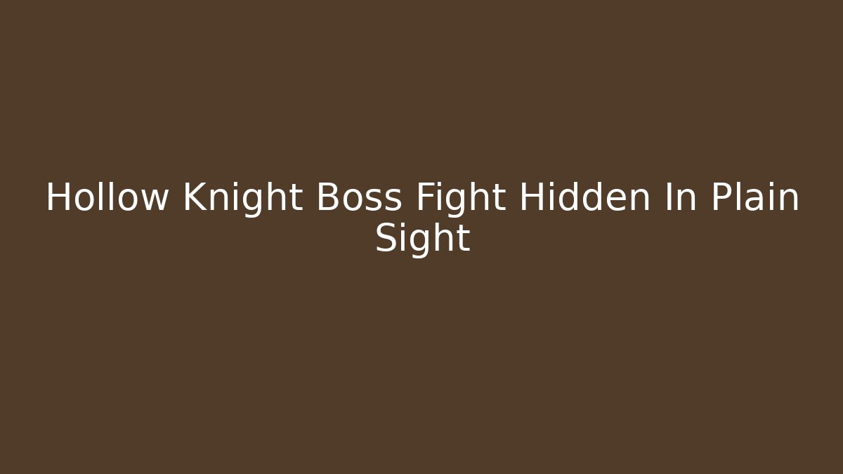 Hollow Knight Boss Fight Hidden In Plain Sight