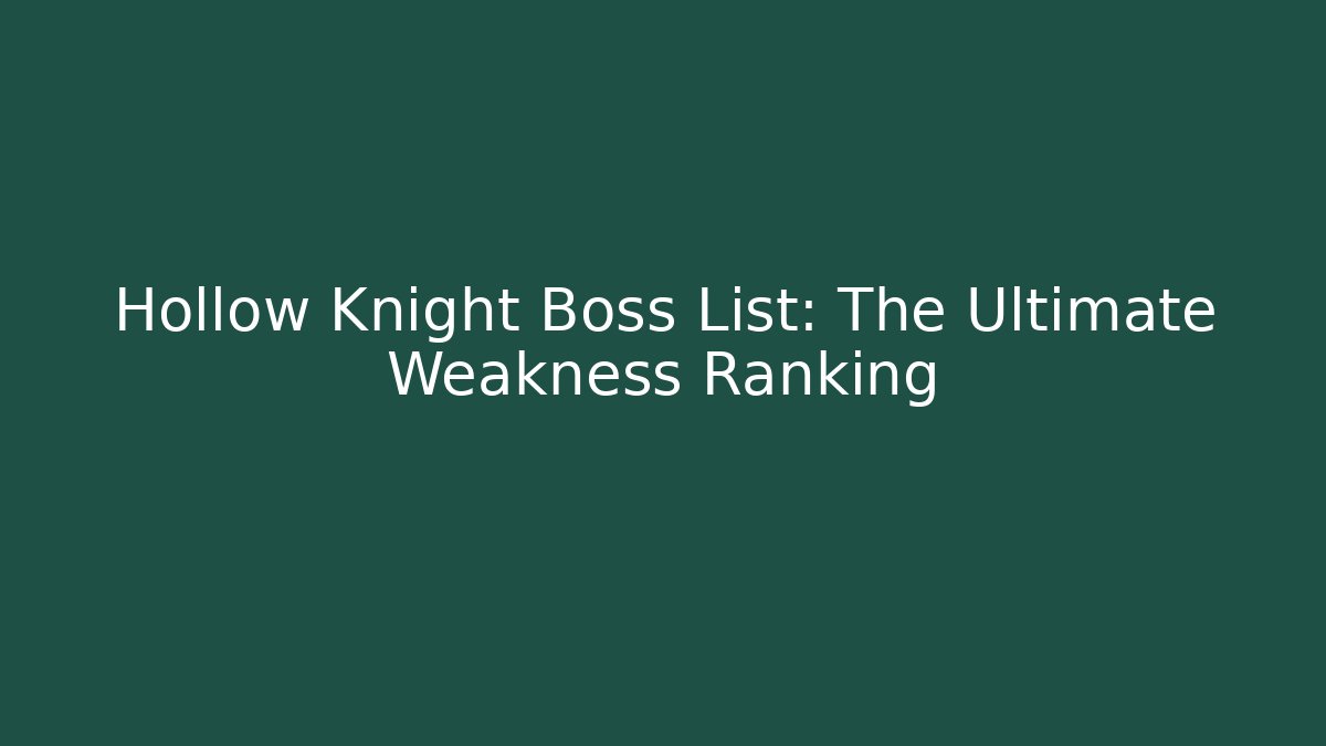 Hollow Knight Boss List: The Ultimate Weakness Ranking