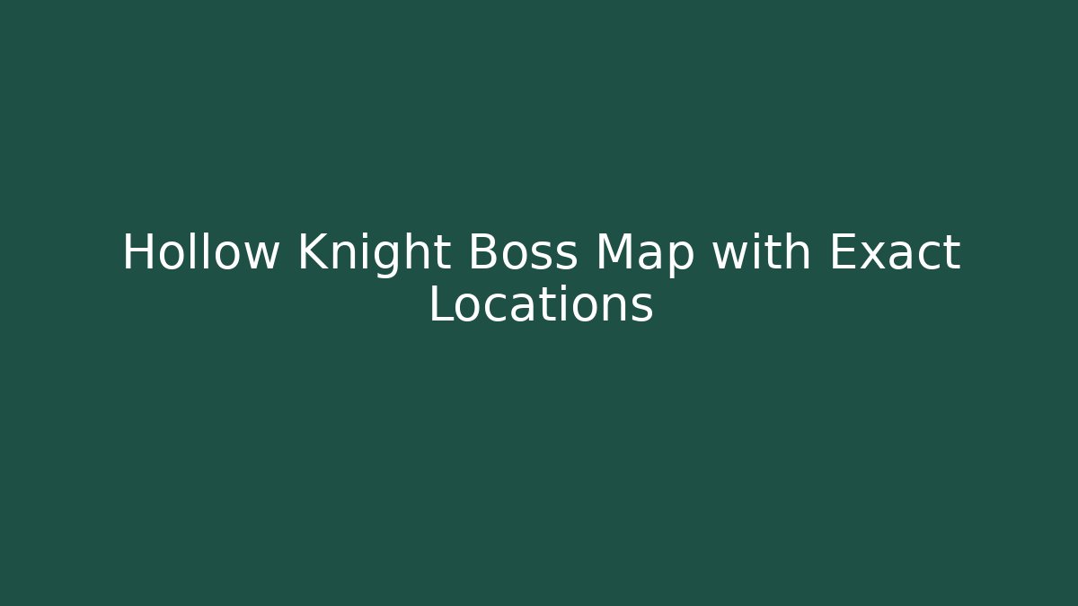 Hollow Knight Boss Map with Exact Locations