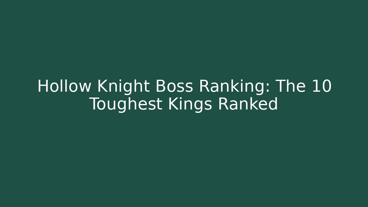 Hollow Knight Boss Ranking: The 10 Toughest Kings Ranked