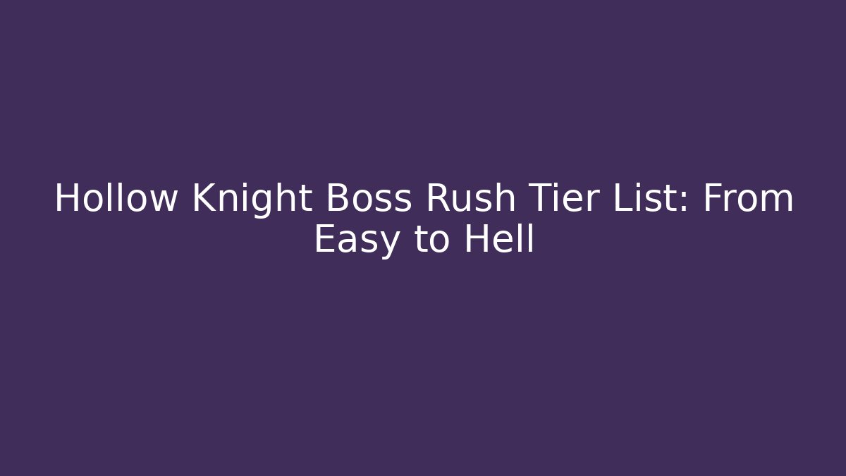Hollow Knight Boss Rush Tier List: From Easy to Hell