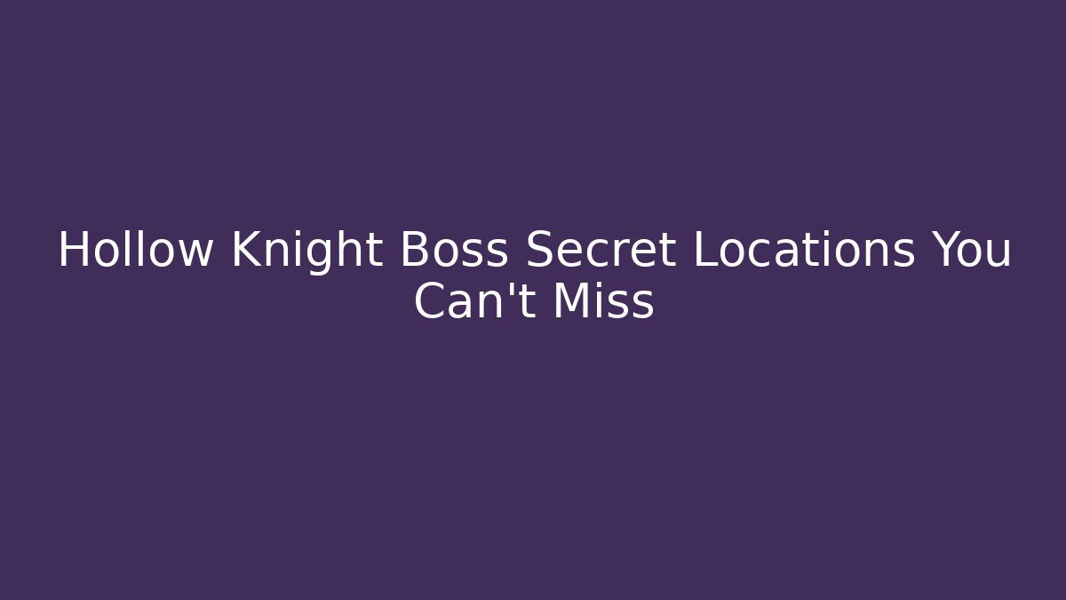Hollow Knight Boss Secret Locations You Can't Miss