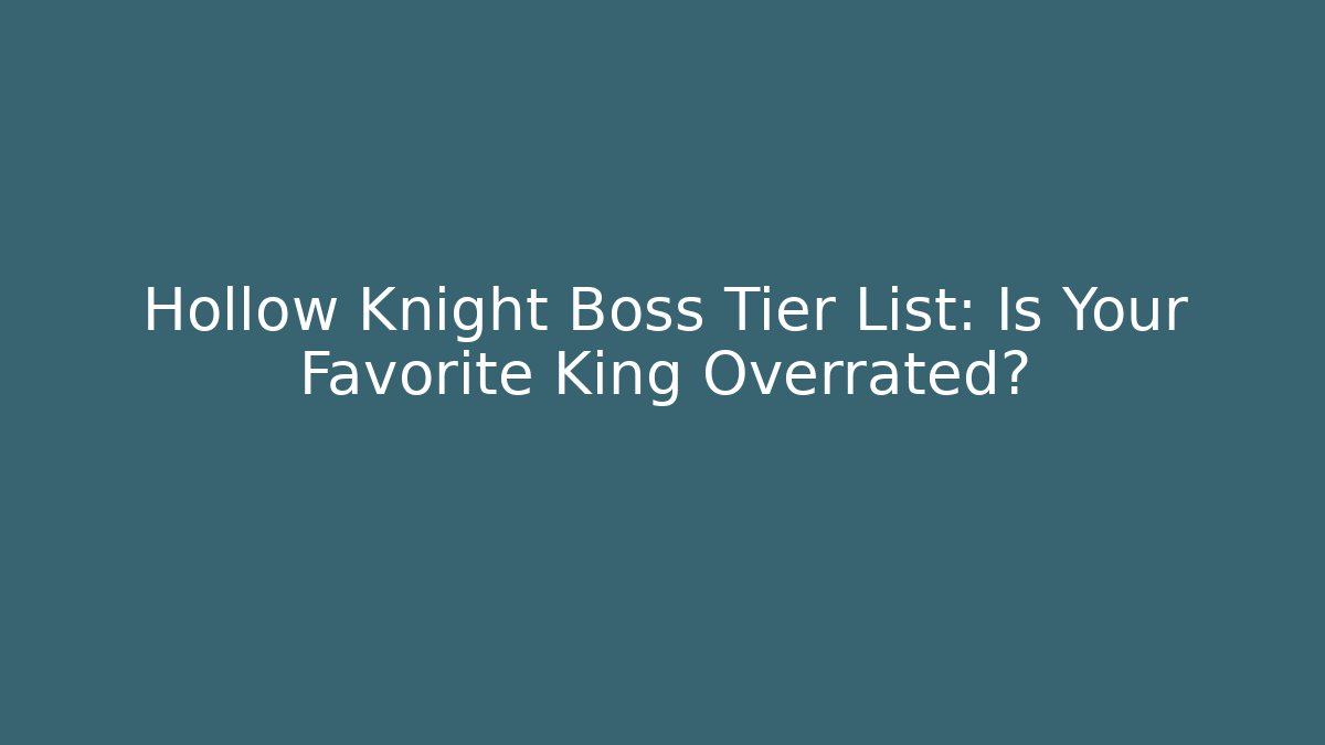 Hollow Knight Boss Tier List: Is Your Favorite King Overrated?