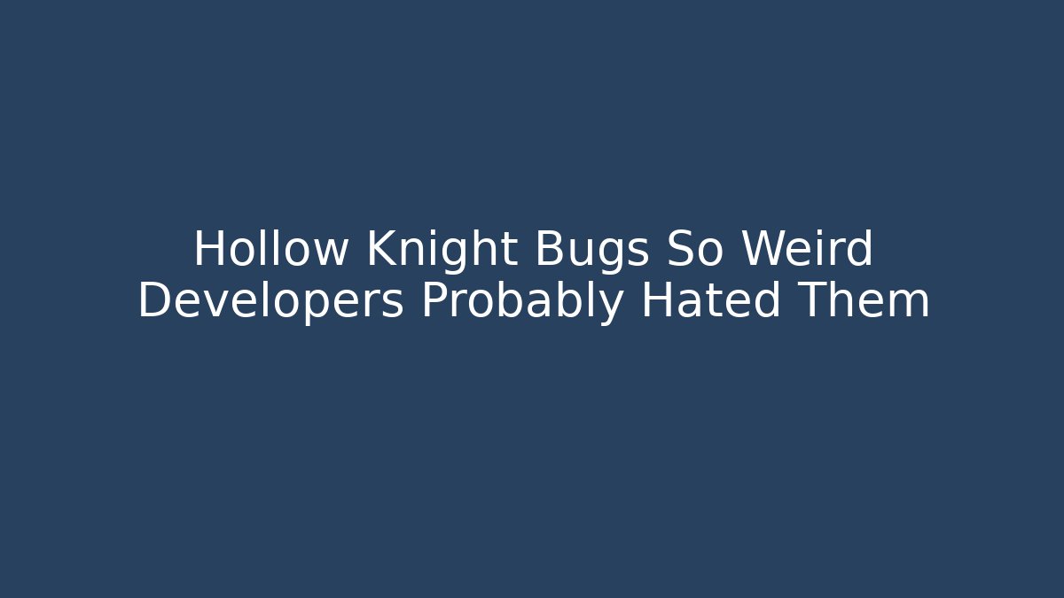 Hollow Knight Bugs So Weird Developers Probably Hated Them