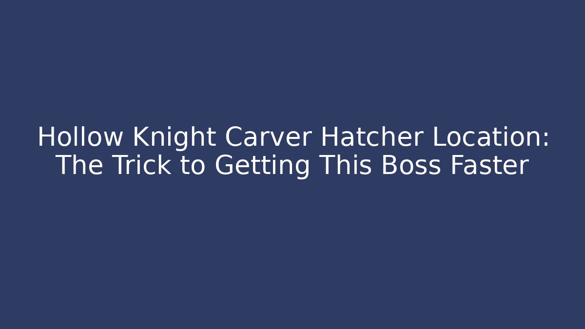 Hollow Knight Carver Hatcher Location: The Trick to Getting This Boss Faster