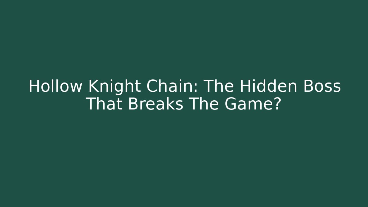 Hollow Knight Chain: The Hidden Boss That Breaks The Game?