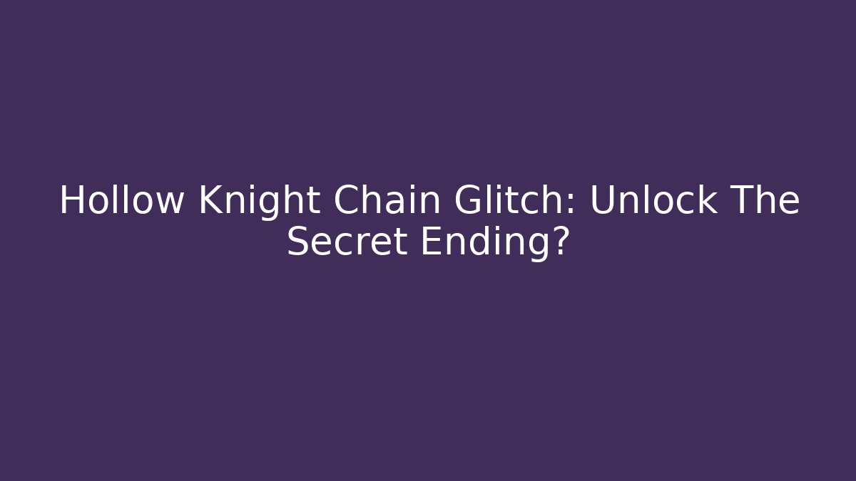 Hollow Knight Chain Glitch: Unlock The Secret Ending?