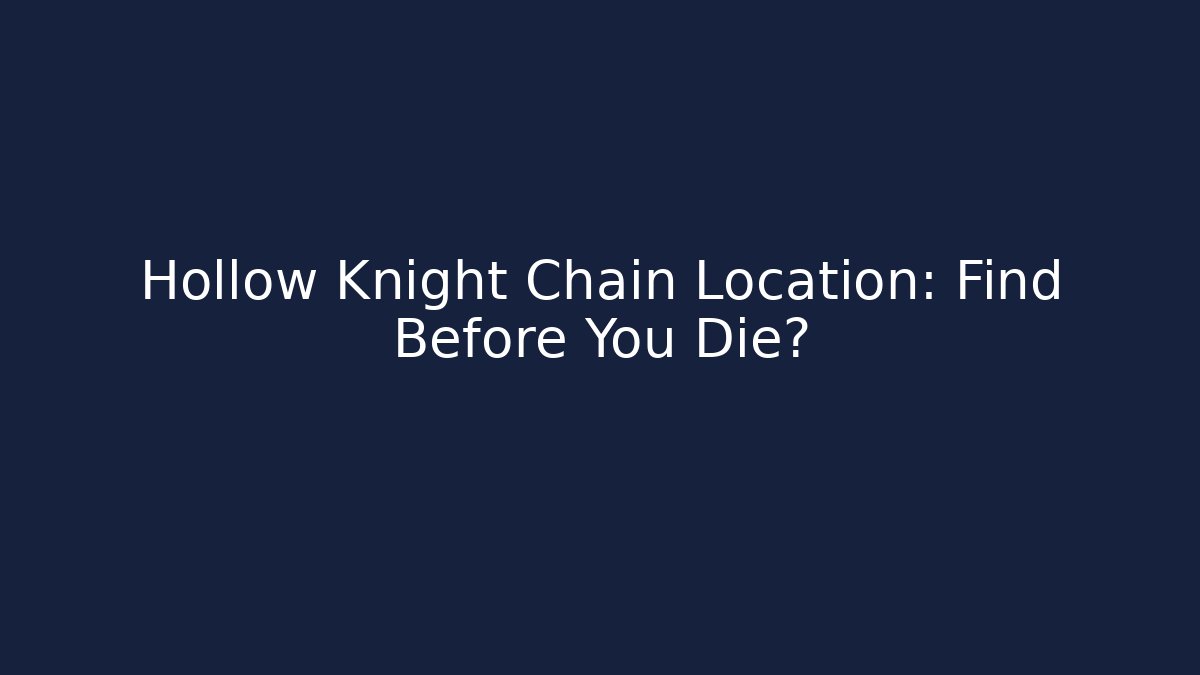 Hollow Knight Chain Location: Find Before You Die?