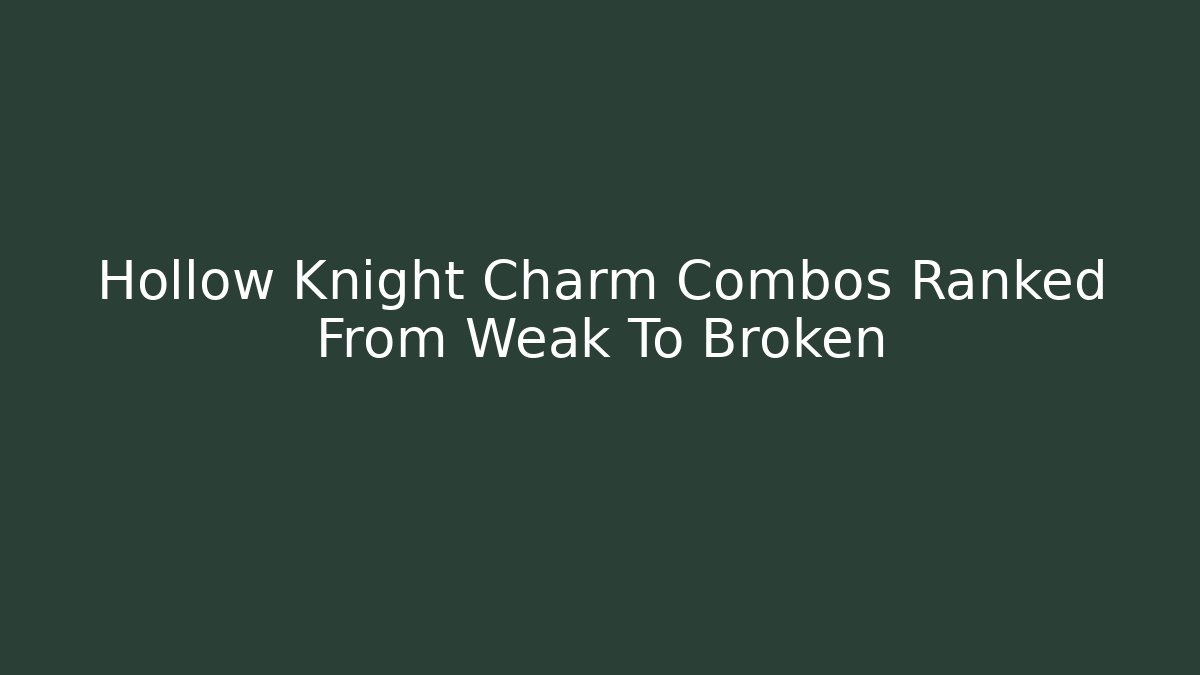 Hollow Knight Charm Combos Ranked From Weak To Broken