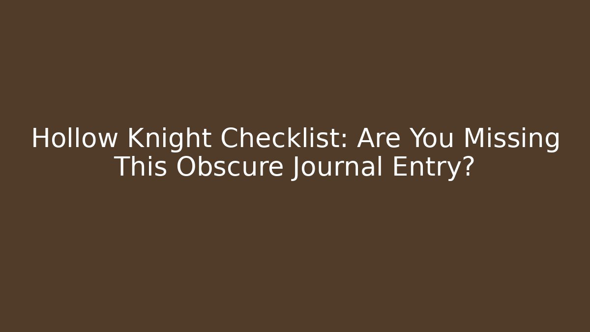 Hollow Knight Checklist: Are You Missing This Obscure Journal Entry?