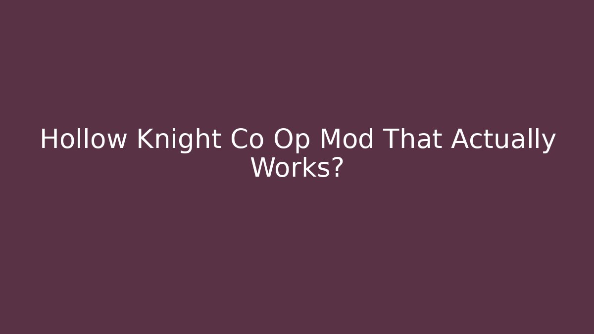 Hollow Knight Co Op Mod That Actually Works?