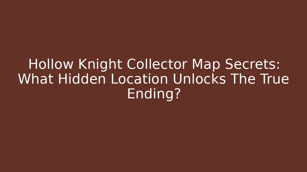 Hollow Knight Collector Map Secrets: What Hidden Location Unlocks The True Ending? - Critter Realm