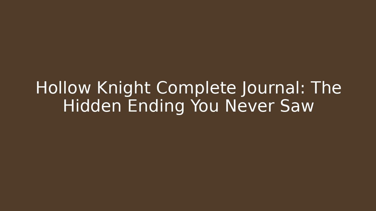 Hollow Knight Complete Journal: The Hidden Ending You Never Saw