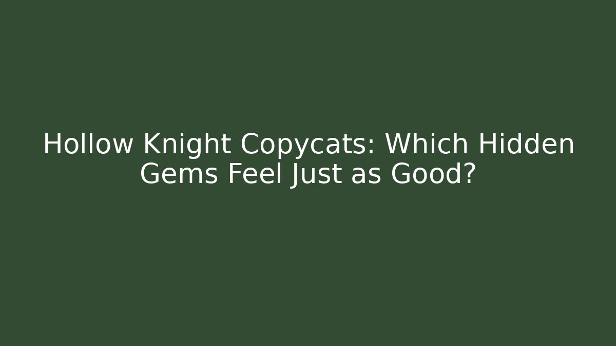 Hollow Knight Copycats: Which Hidden Gems Feel Just as Good?