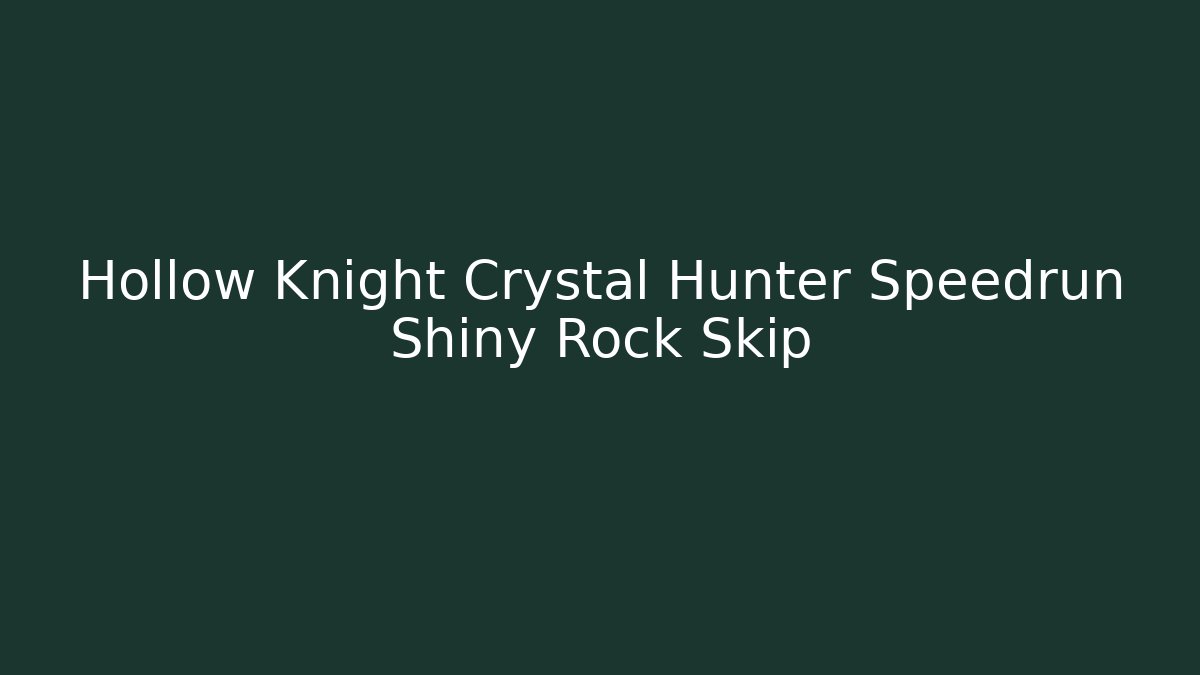Hollow Knight Crystal Hunter Speedrun Shiny Rock Skip