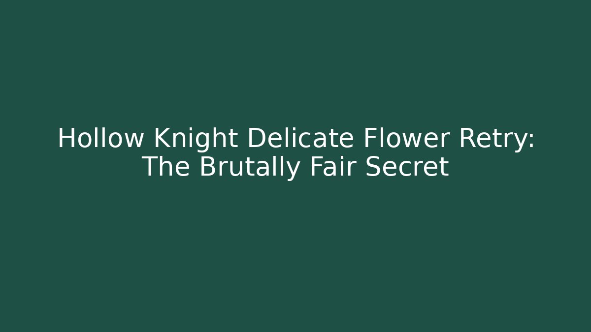 Hollow Knight Delicate Flower Retry: The Brutally Fair Secret