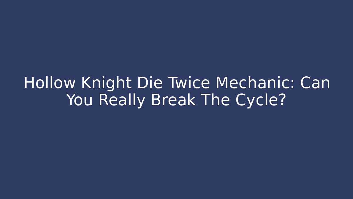 Hollow Knight Die Twice Mechanic: Can You Really Break The Cycle?