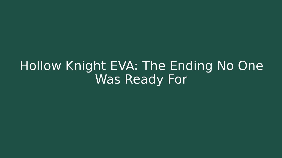 Hollow Knight EVA: The Ending No One Was Ready For