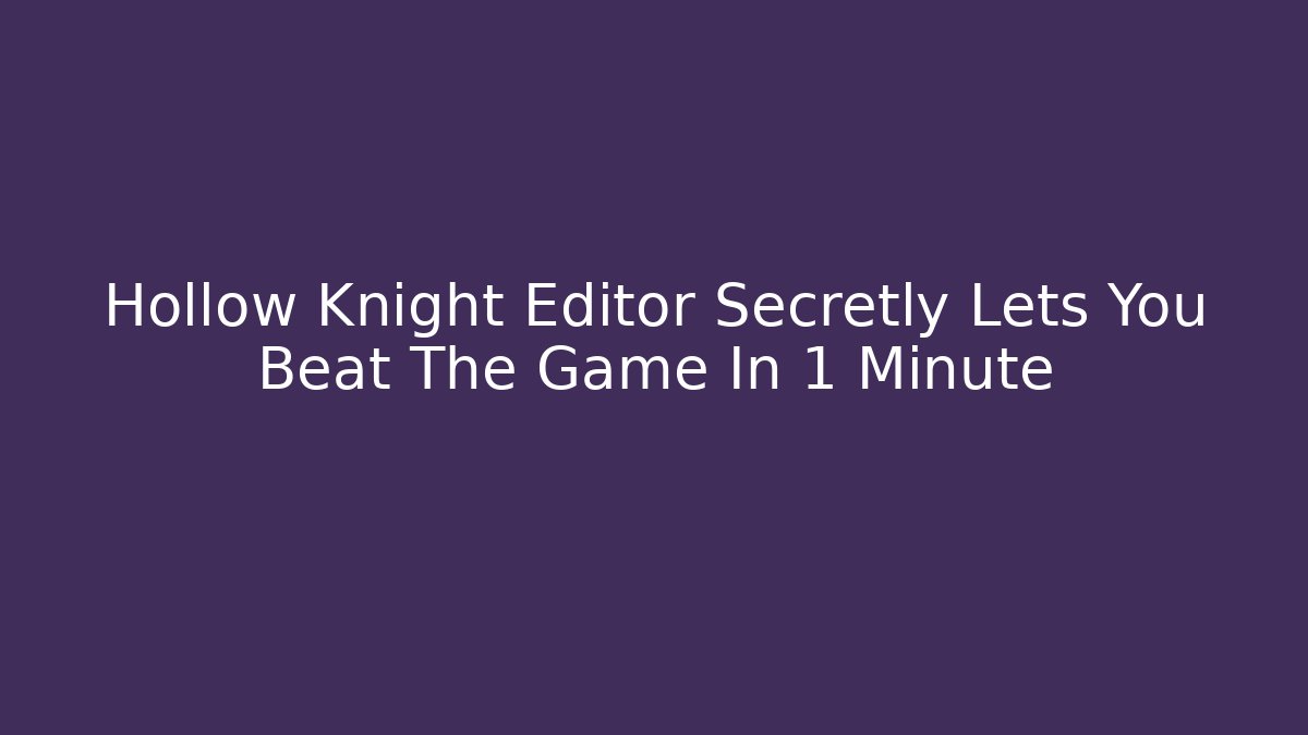 Hollow Knight Editor Secretly Lets You Beat The Game In 1 Minute