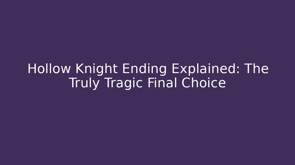 Hollow Knight Ending Explained: The Truly Tragic Final Choice