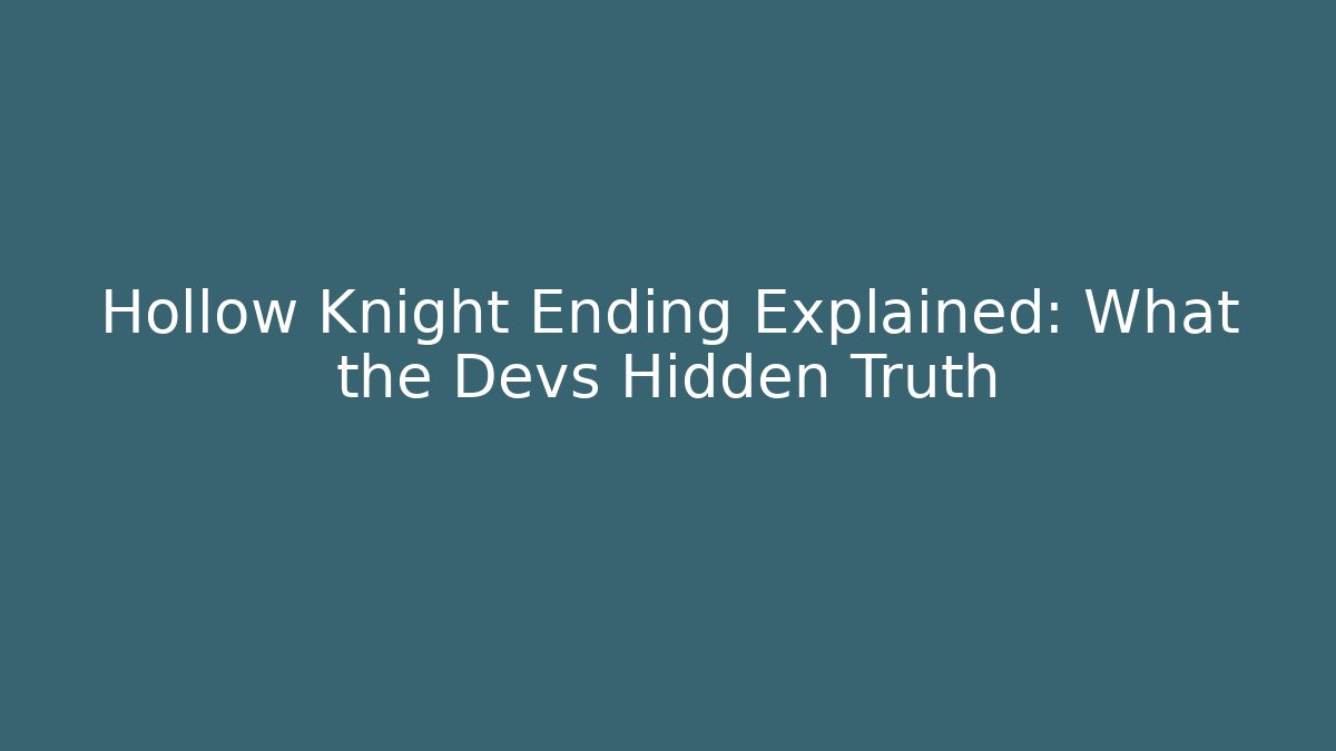 Hollow Knight Ending Explained: What the Devs Hidden Truth