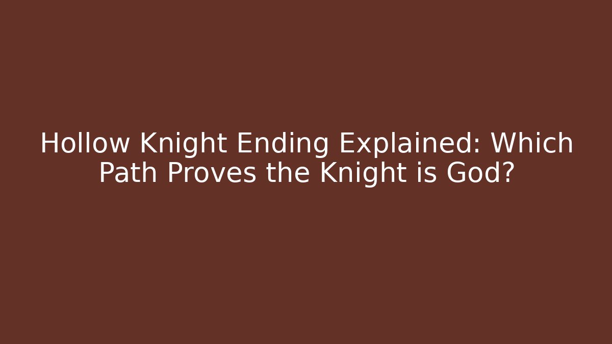 Hollow Knight Ending Explained: Which Path Proves the Knight is God?
