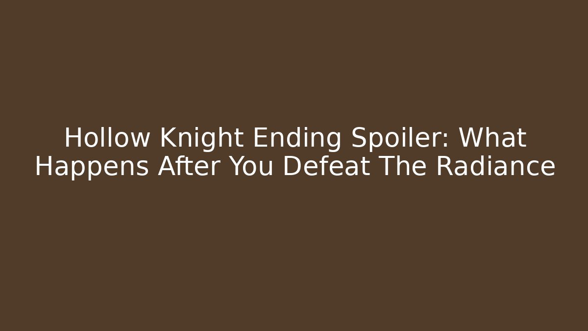 Hollow Knight Ending Spoiler: What Happens After You Defeat The Radiance