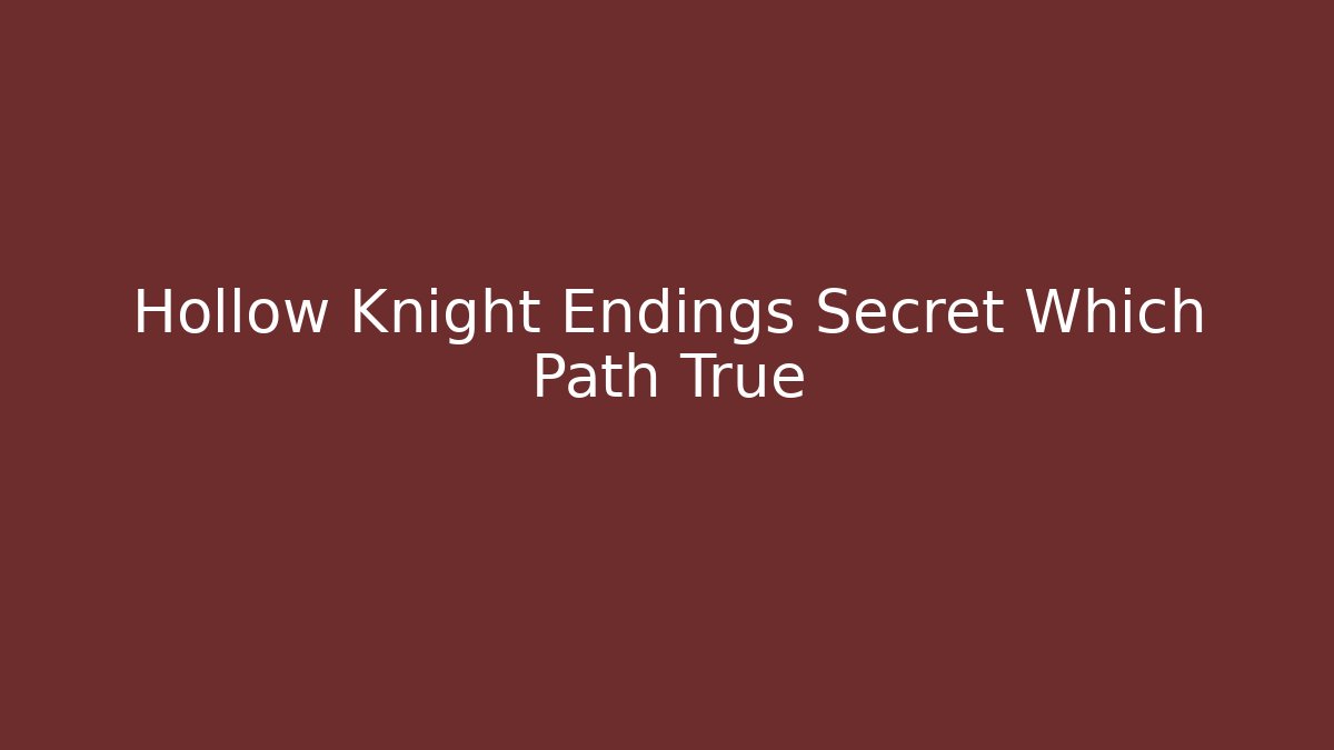 Hollow Knight Endings Secret Which Path True