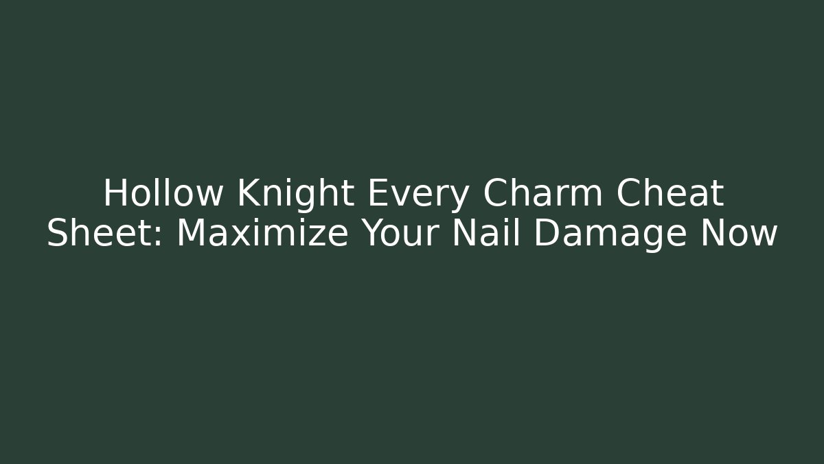 Hollow Knight Every Charm Cheat Sheet: Maximize Your Nail Damage Now