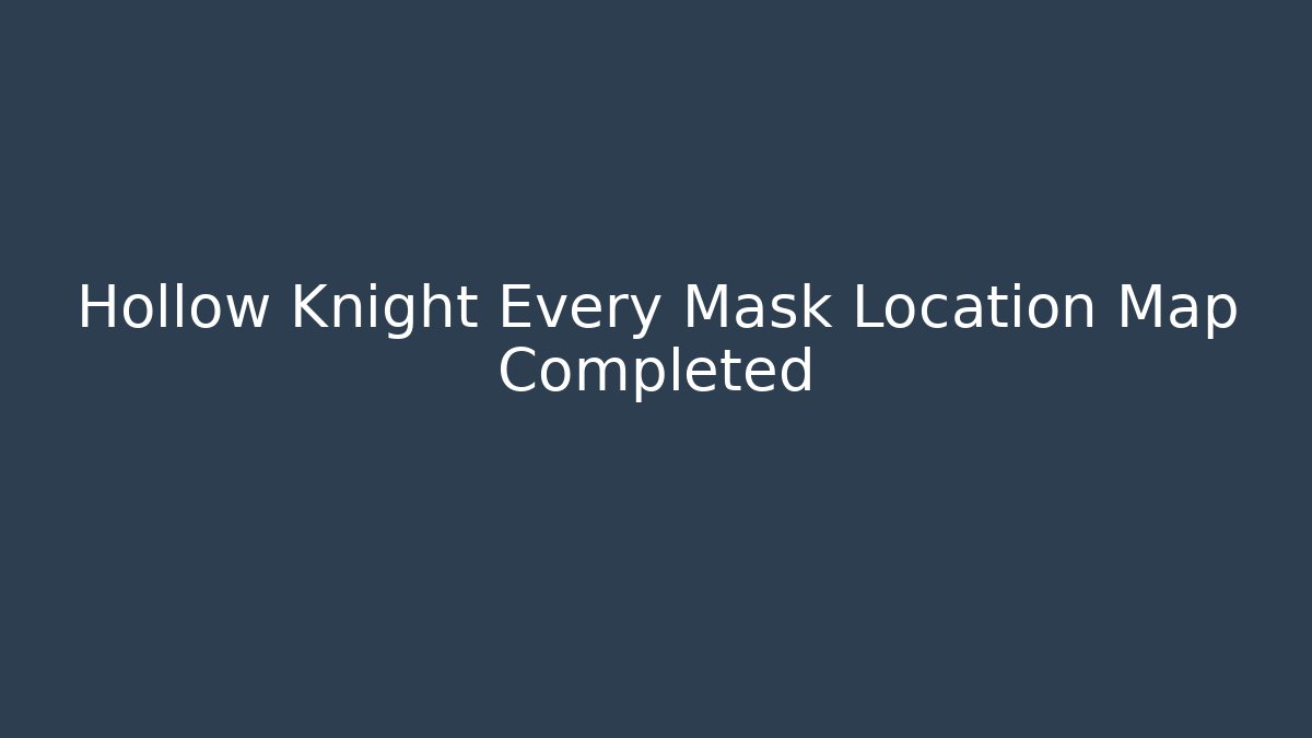 Hollow Knight Every Mask Location Map Completed