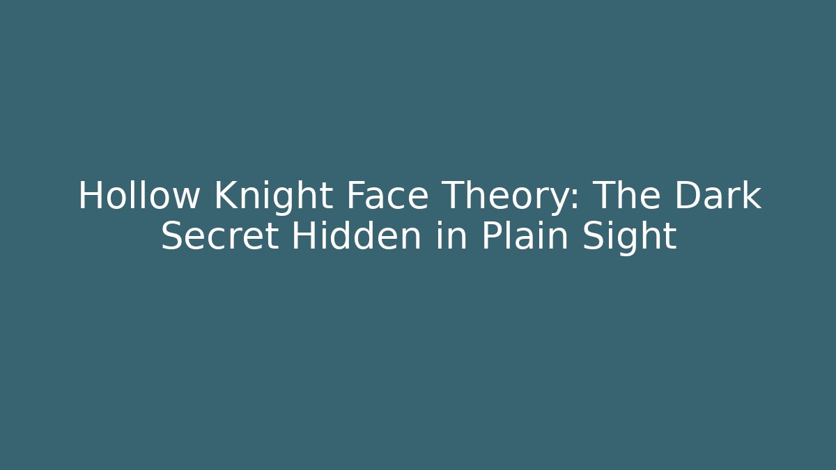 Hollow Knight Face Theory: The Dark Secret Hidden in Plain Sight
