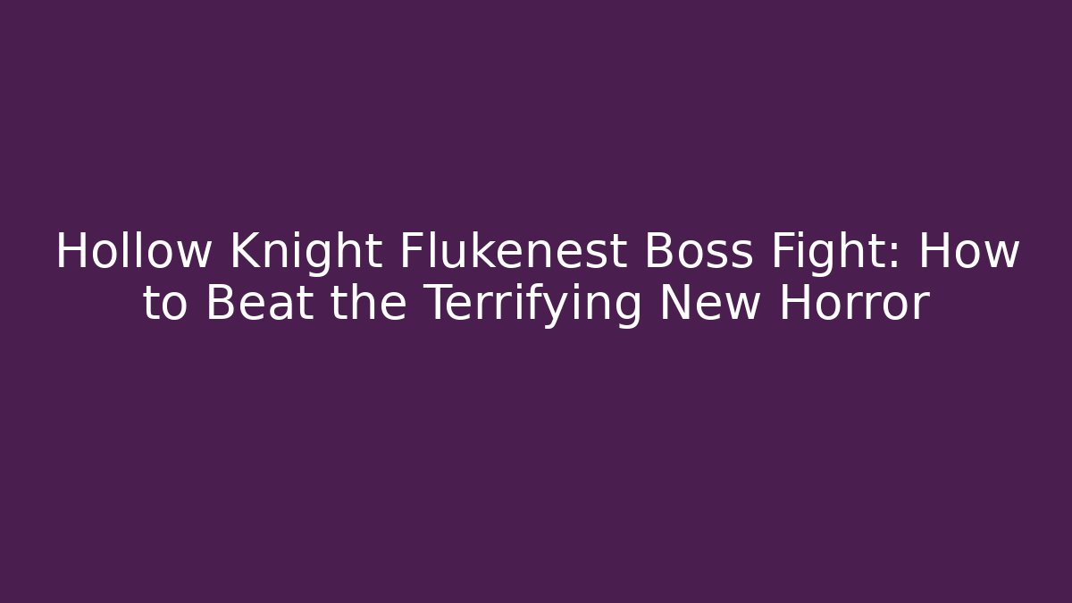 Hollow Knight Flukenest Boss Fight: How to Beat the Terrifying New Horror