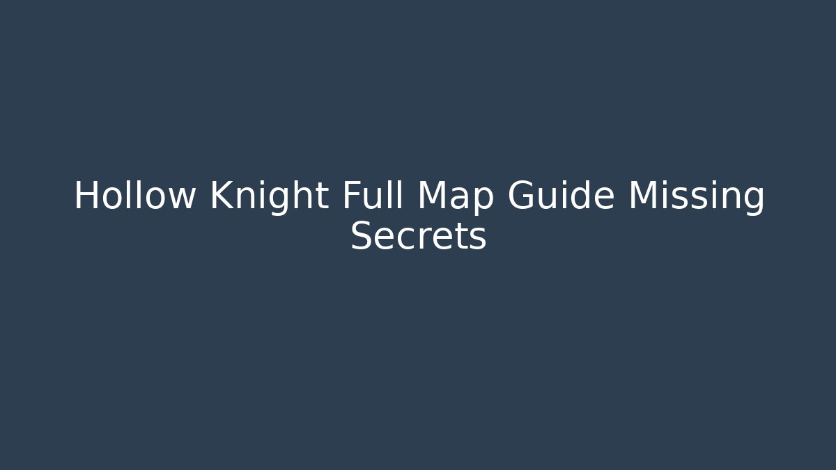 Hollow Knight Full Map Guide Missing Secrets
