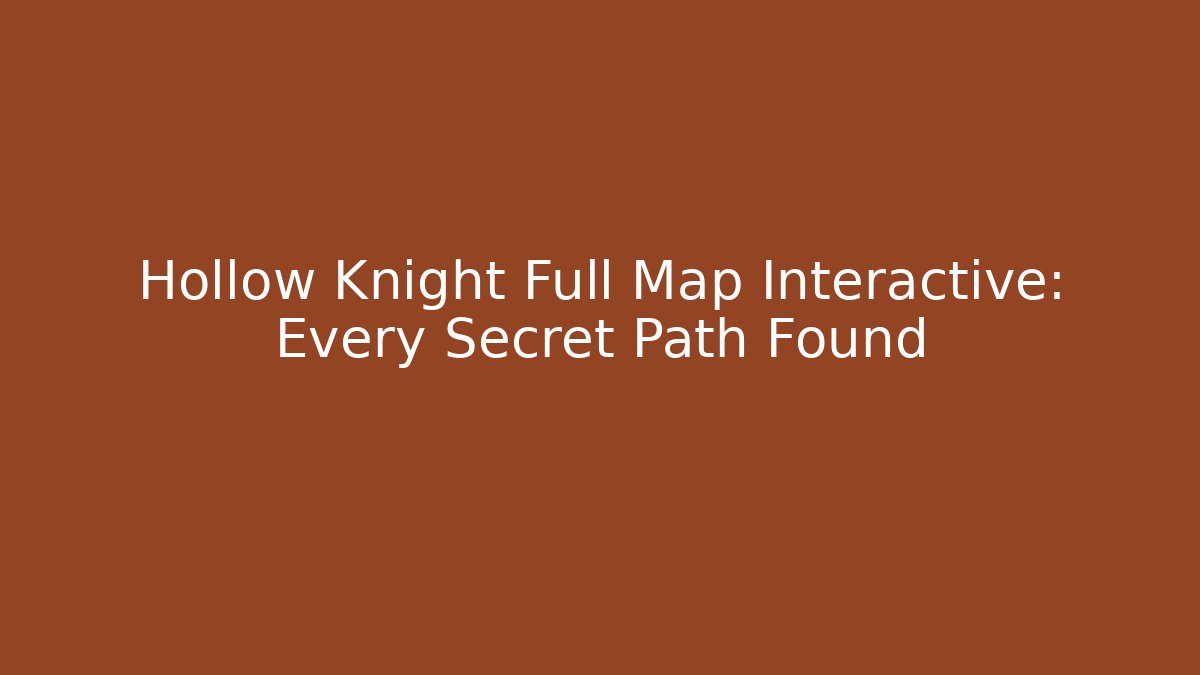 Hollow Knight Full Map Interactive: Every Secret Path Found