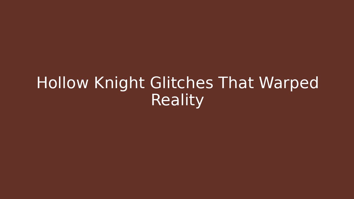 Hollow Knight Glitches That Warped Reality