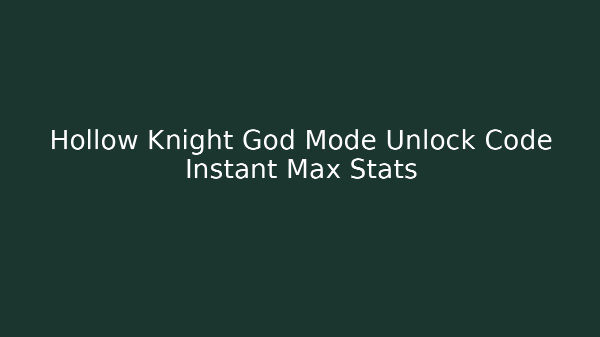 Hollow Knight God Mode Unlock Code Instant Max Stats
