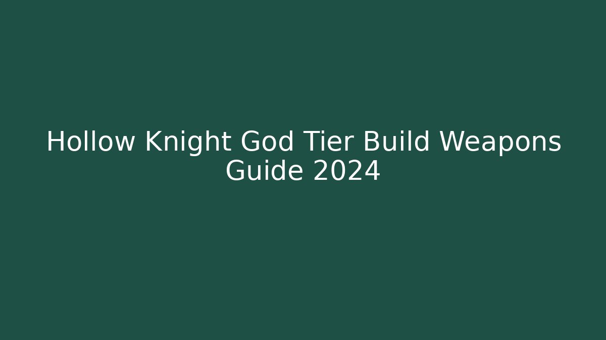 Hollow Knight God Tier Build Weapons Guide 2024