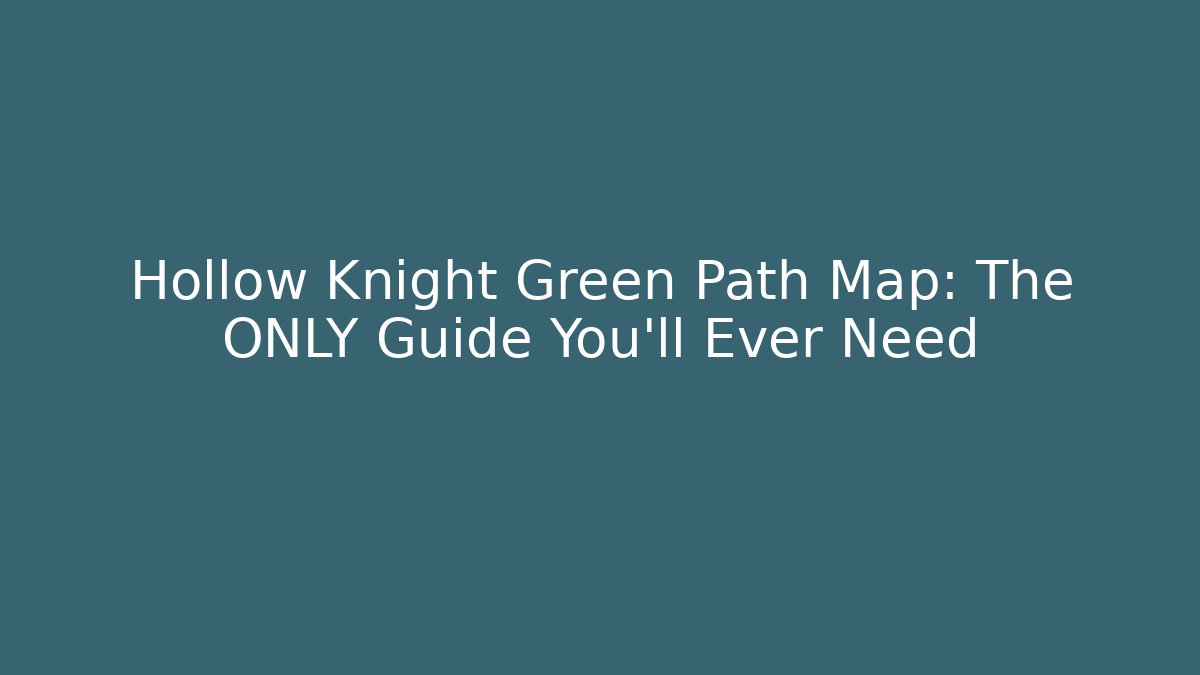 Hollow Knight Green Path Map: The ONLY Guide You'll Ever Need