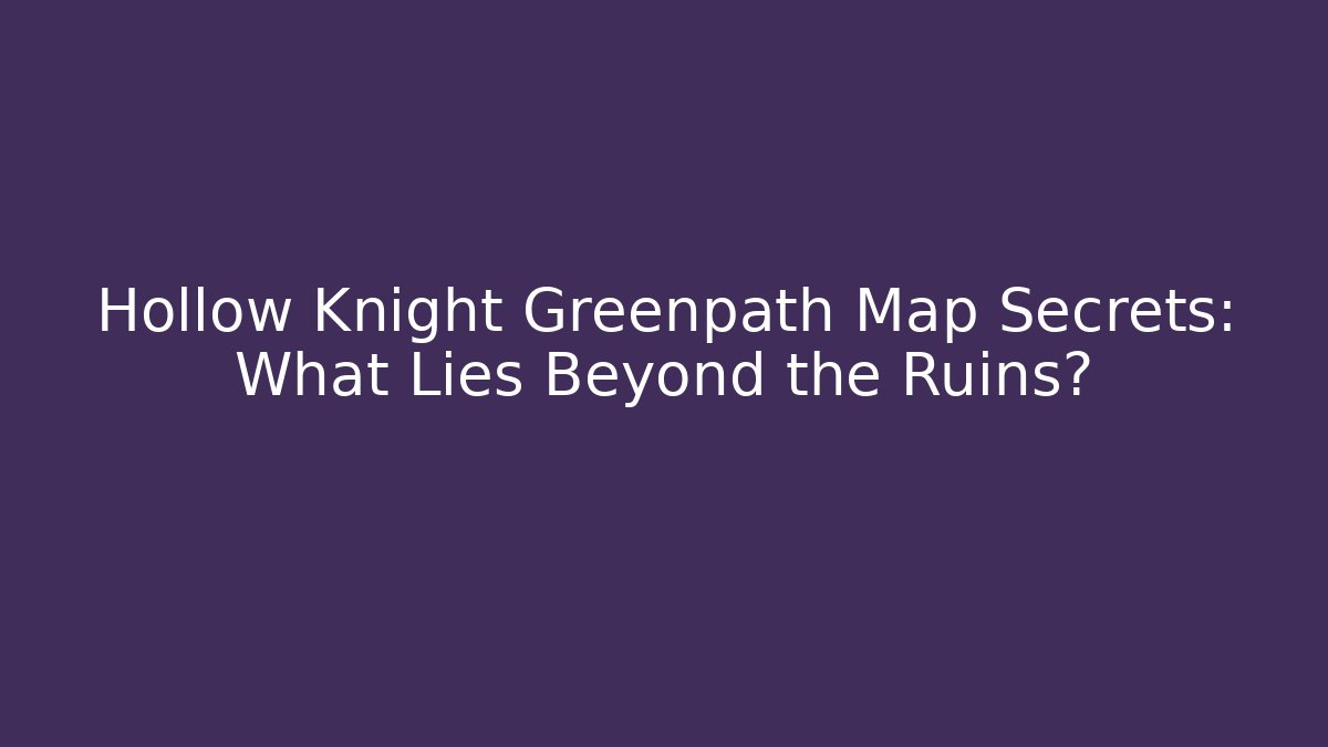 Hollow Knight Greenpath Map Secrets: What Lies Beyond the Ruins? - Critter Realm