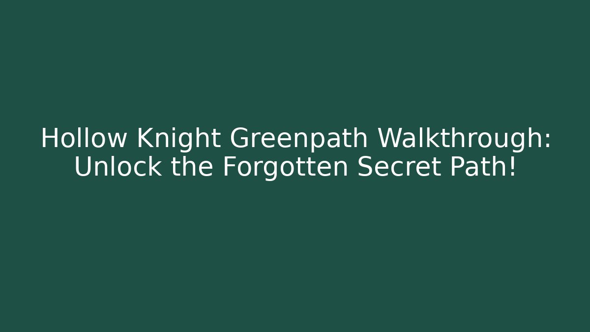Hollow Knight Greenpath Walkthrough: Unlock the Forgotten Secret Path!