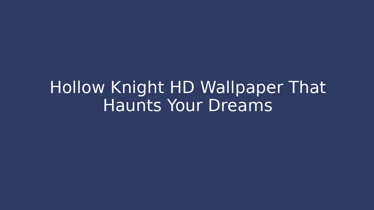 Hollow Knight HD Wallpaper That Haunts Your Dreams