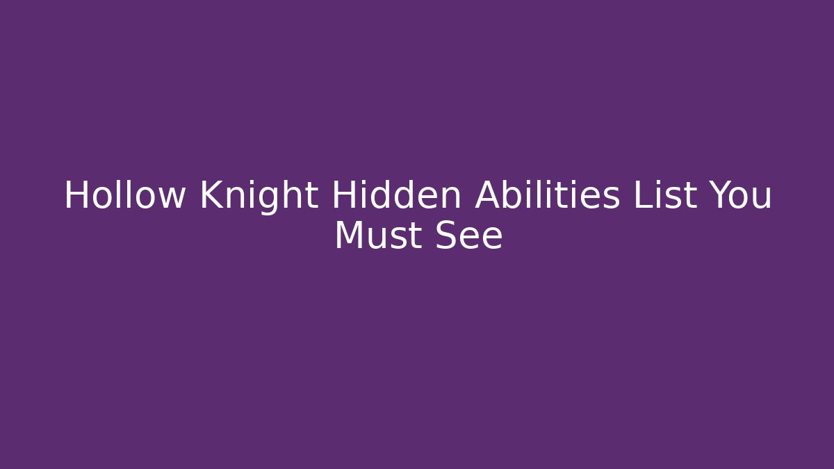 Hollow Knight Hidden Abilities List You Must See