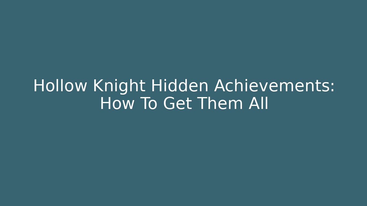 Hollow Knight Hidden Achievements: How To Get Them All