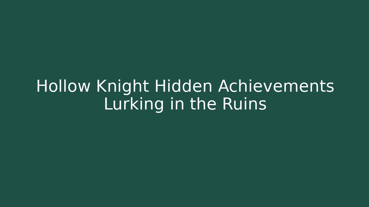 Hollow Knight Hidden Achievements Lurking in the Ruins