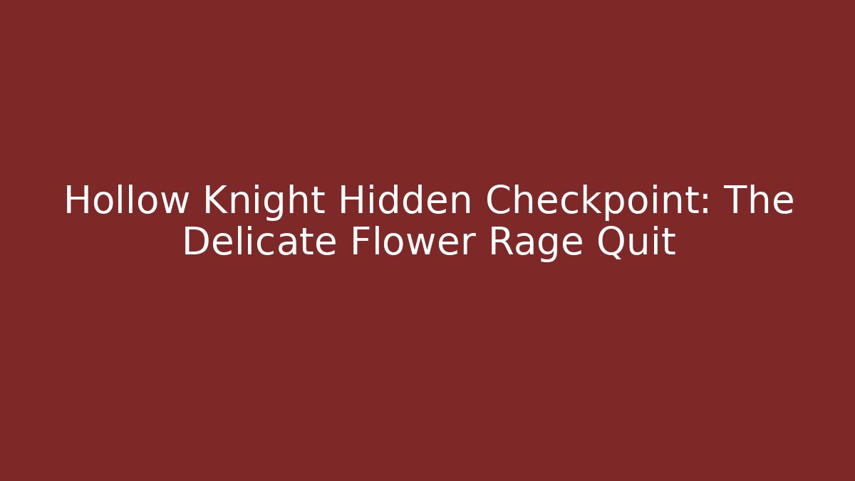 Hollow Knight Hidden Checkpoint: The Delicate Flower Rage Quit