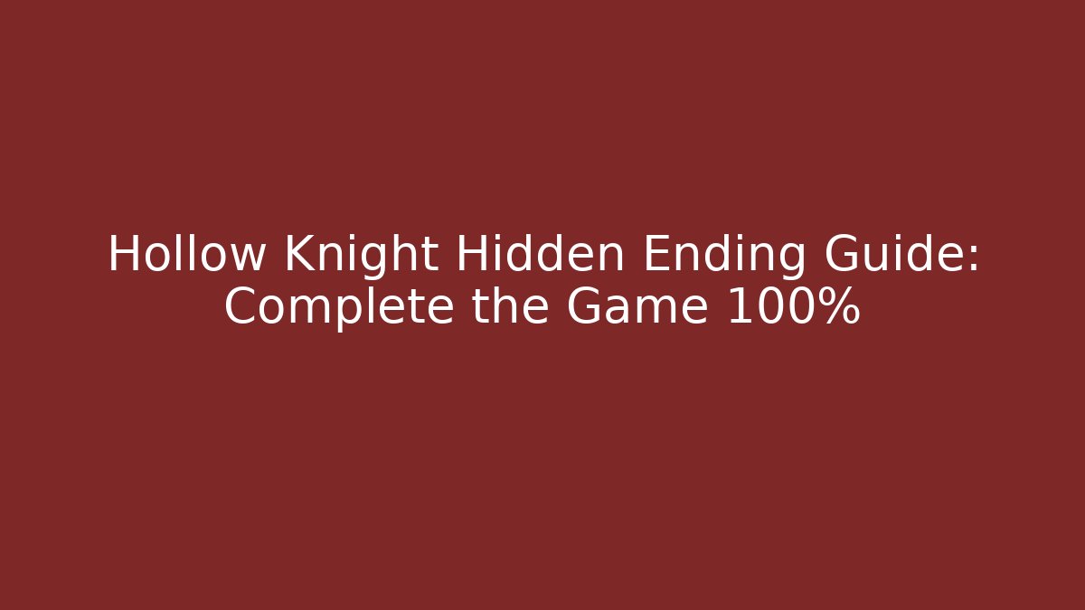 Hollow Knight Hidden Ending Guide: Complete the Game 100%