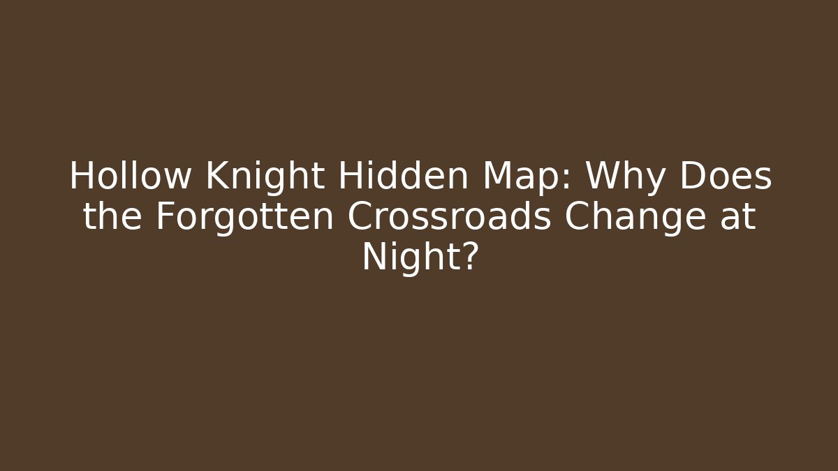 Hollow Knight Hidden Map: Why Does the Forgotten Crossroads Change at Night? - Critter Realm