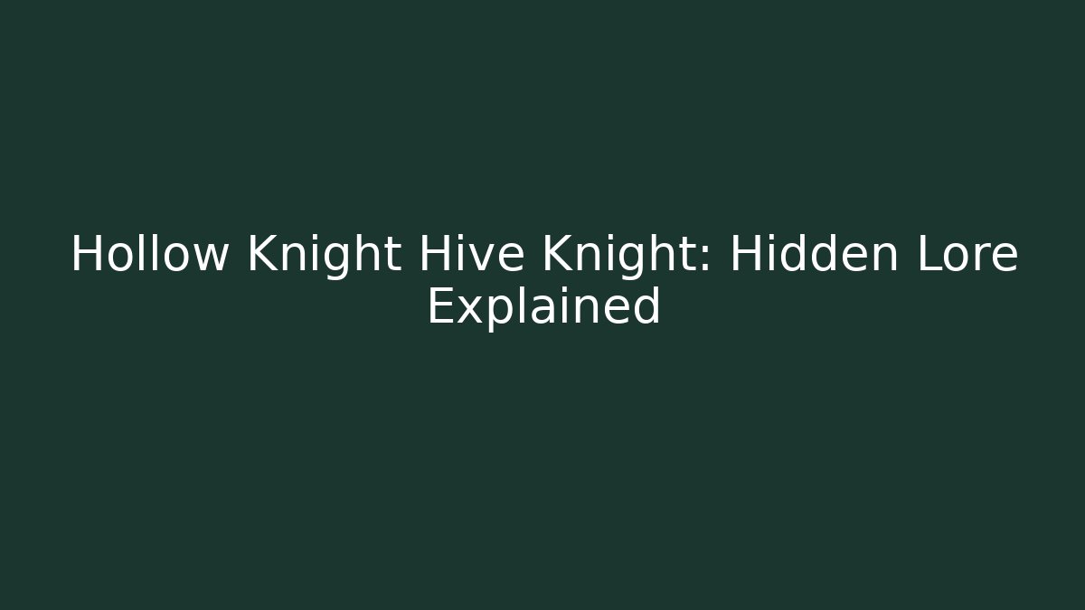 Hollow Knight Hive Knight: Hidden Lore Explained