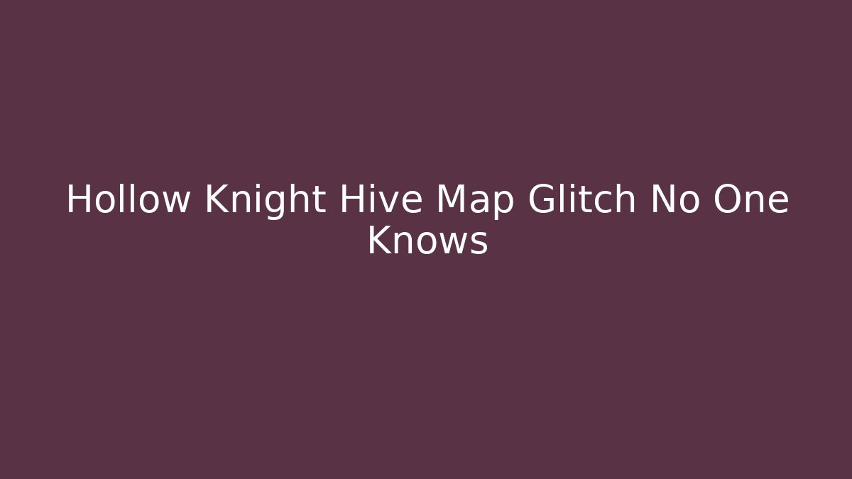 Hollow Knight Hive Map Glitch No One Knows